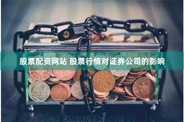股票配资网站 股票行情对证券公司的影响