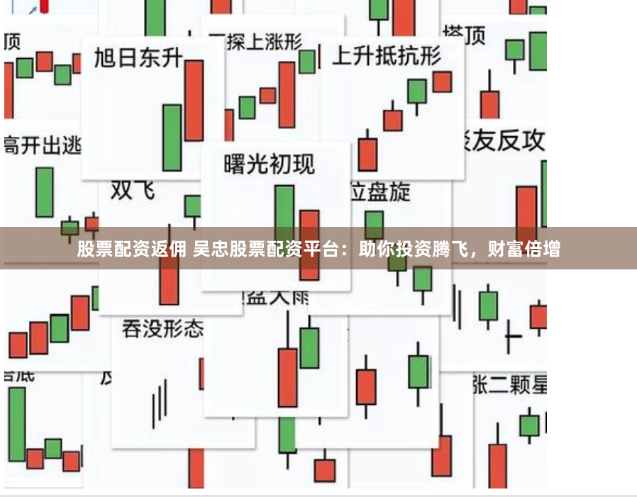 股票配资返佣 吴忠股票配资平台：助你投资腾飞，财富倍增